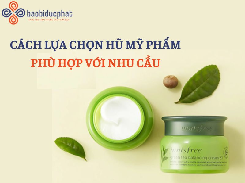 Cách lựa chọn hũ mỹ phẩm phù hợp với nhu cầu của bạn