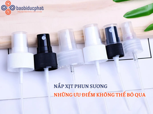 Nắp xịt phun sương: Những ưu điểm không thể bỏ qua